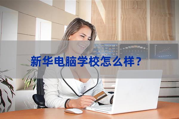 新华电脑学校怎么样？